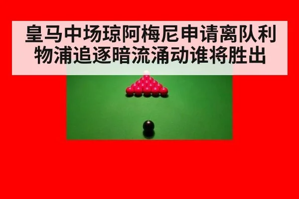 皇马中场琼阿梅尼申请离队利物浦追逐暗流涌动谁将胜出