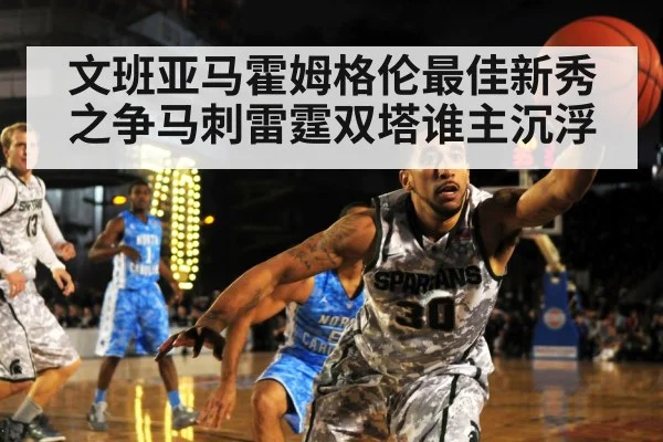 文班亚马霍姆格伦最佳新秀之争马刺雷霆双塔谁主沉浮